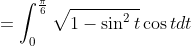 =\int_{0}^{\frac{\pi}{6}}\sqrt{1-\sin^2{t}}\cos{t}dt